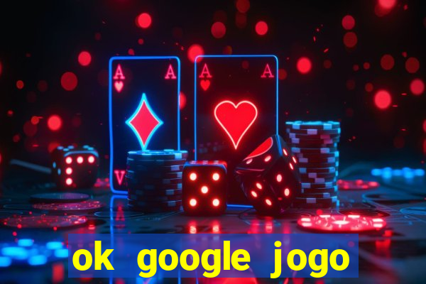 ok google jogo para ganhar dinheiro